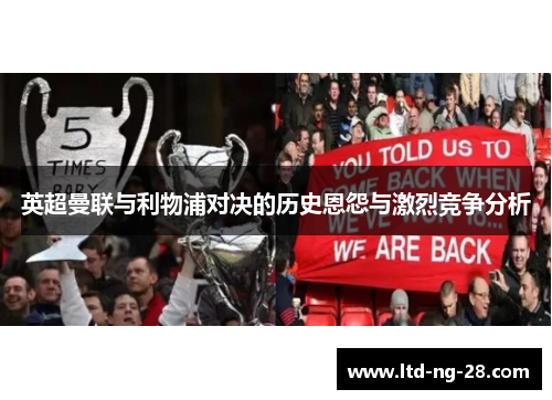英超曼联与利物浦对决的历史恩怨与激烈竞争分析