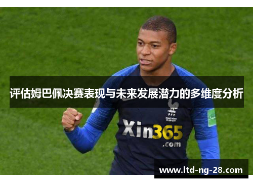 评估姆巴佩决赛表现与未来发展潜力的多维度分析