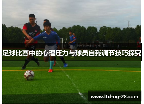 足球比赛中的心理压力与球员自我调节技巧探究