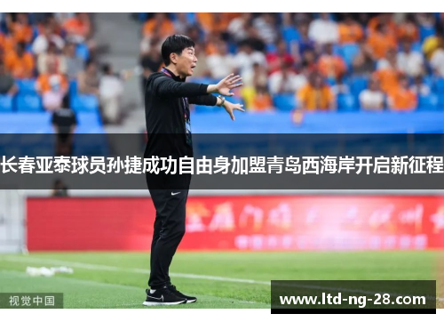 长春亚泰球员孙捷成功自由身加盟青岛西海岸开启新征程