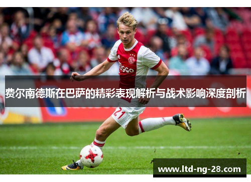 费尔南德斯在巴萨的精彩表现解析与战术影响深度剖析