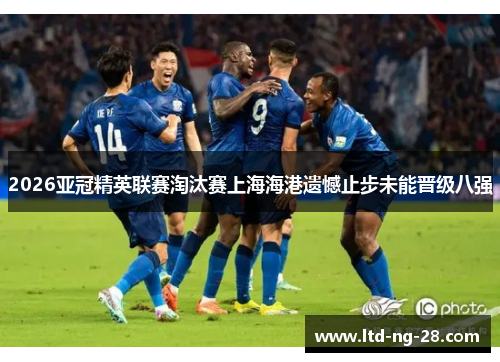 2026亚冠精英联赛淘汰赛上海海港遗憾止步未能晋级八强