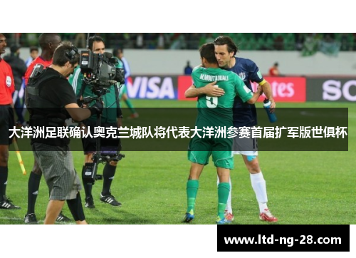 大洋洲足联确认奥克兰城队将代表大洋洲参赛首届扩军版世俱杯