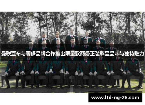 曼联宣布与奢侈品牌合作推出限量款商务正装彰显品味与独特魅力
